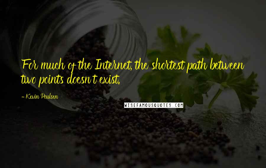 Kevin Poulsen Quotes: For much of the Internet, the shortest path between two points doesn't exist.