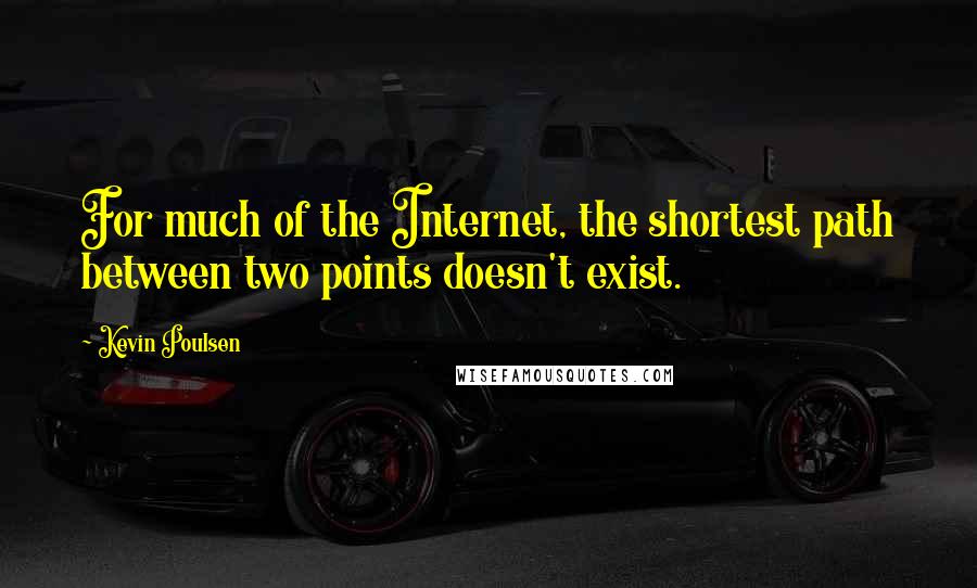 Kevin Poulsen Quotes: For much of the Internet, the shortest path between two points doesn't exist.