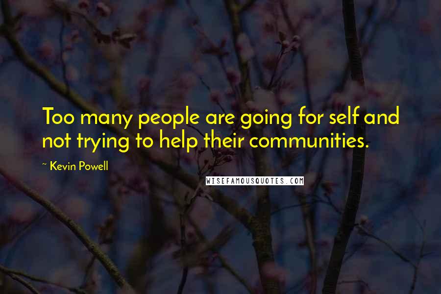 Kevin Powell Quotes: Too many people are going for self and not trying to help their communities.