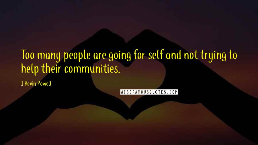 Kevin Powell Quotes: Too many people are going for self and not trying to help their communities.