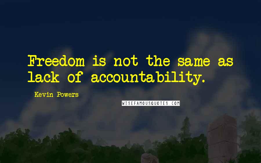 Kevin Powers Quotes: Freedom is not the same as lack of accountability.