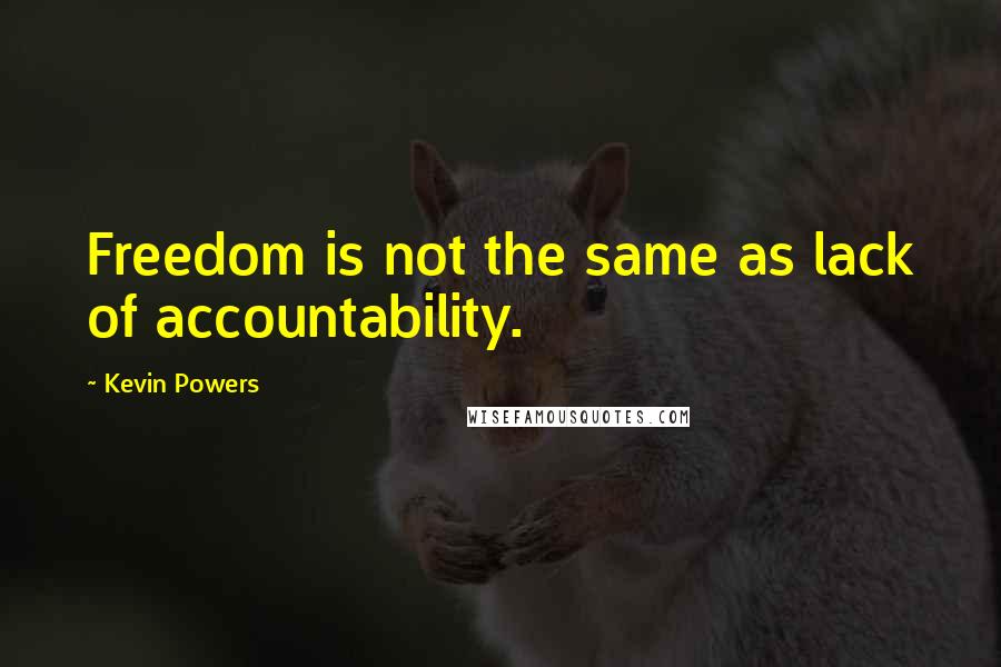 Kevin Powers Quotes: Freedom is not the same as lack of accountability.