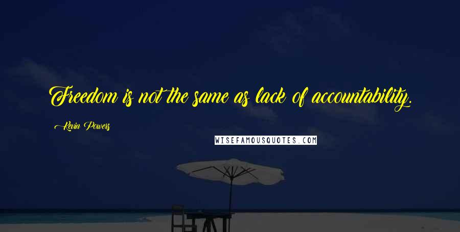 Kevin Powers Quotes: Freedom is not the same as lack of accountability.