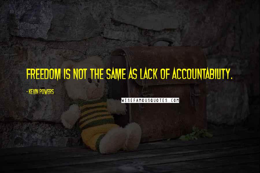 Kevin Powers Quotes: Freedom is not the same as lack of accountability.