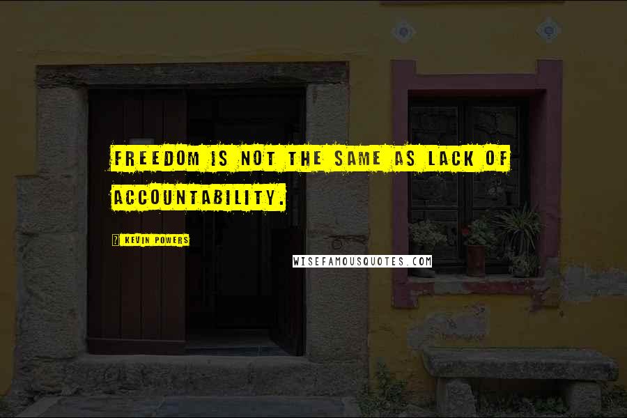 Kevin Powers Quotes: Freedom is not the same as lack of accountability.