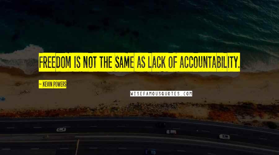 Kevin Powers Quotes: Freedom is not the same as lack of accountability.