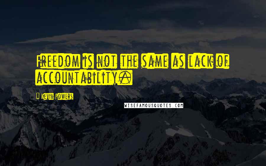 Kevin Powers Quotes: Freedom is not the same as lack of accountability.