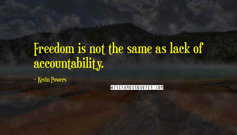 Kevin Powers Quotes: Freedom is not the same as lack of accountability.