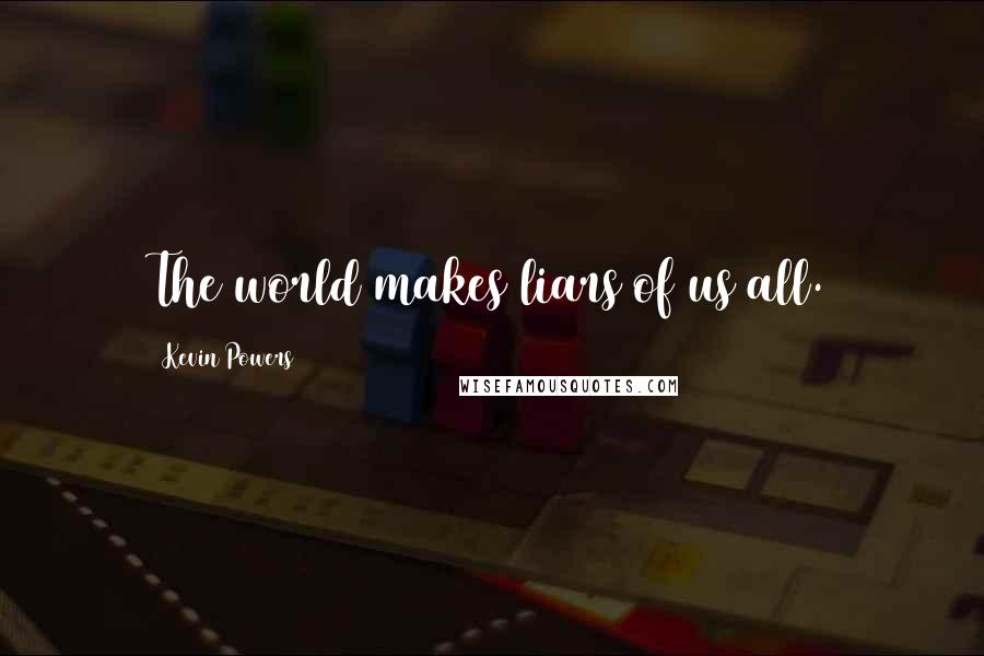 Kevin Powers Quotes: The world makes liars of us all.