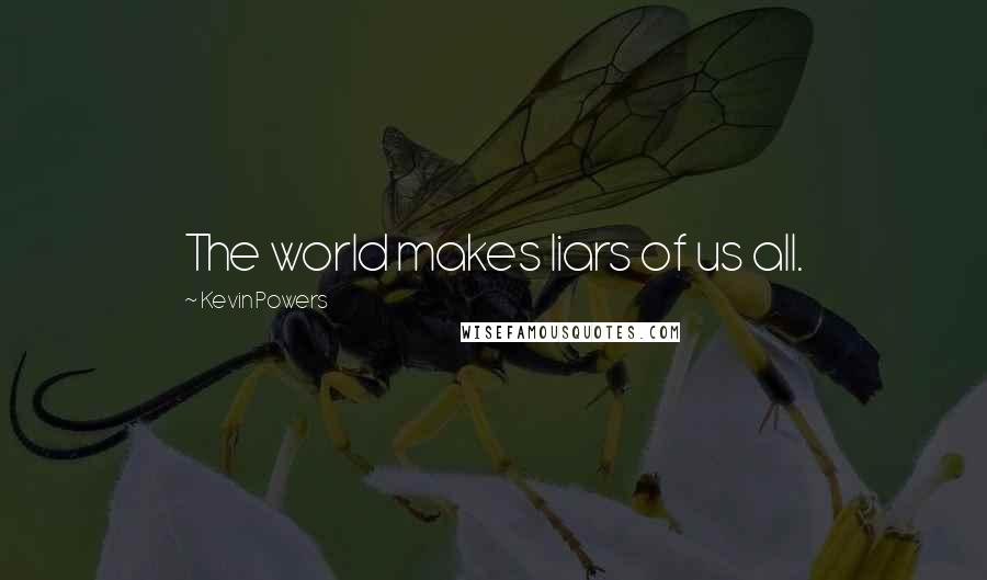 Kevin Powers Quotes: The world makes liars of us all.
