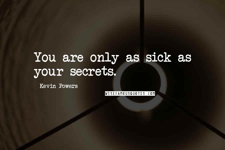 Kevin Powers Quotes: You are only as sick as your secrets.