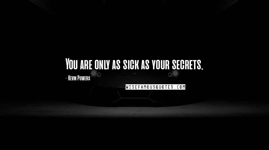 Kevin Powers Quotes: You are only as sick as your secrets.