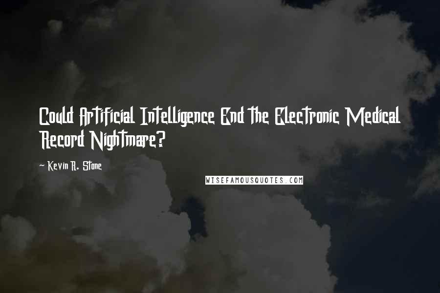 Kevin R. Stone Quotes: Could Artificial Intelligence End the Electronic Medical Record Nightmare?