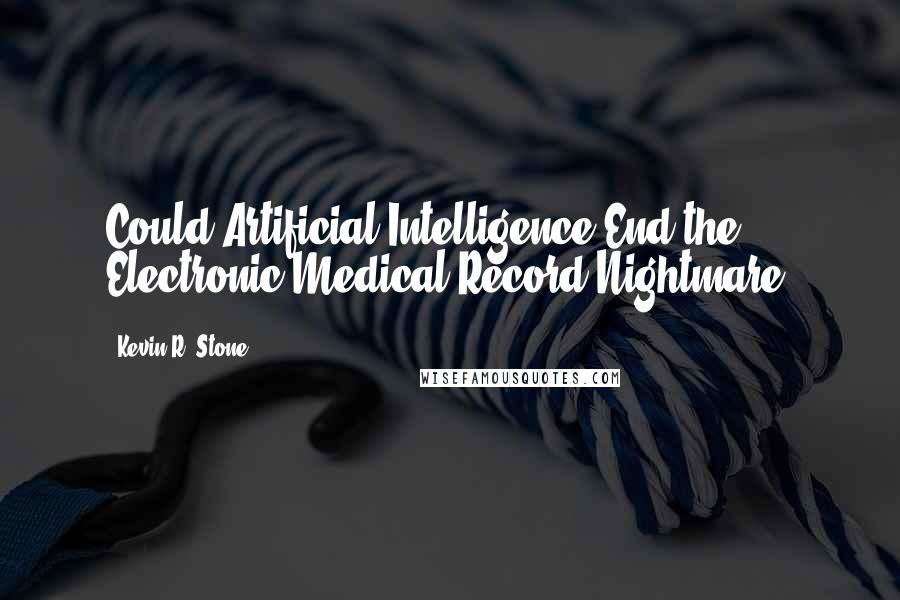 Kevin R. Stone Quotes: Could Artificial Intelligence End the Electronic Medical Record Nightmare?