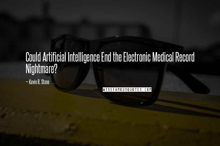 Kevin R. Stone Quotes: Could Artificial Intelligence End the Electronic Medical Record Nightmare?