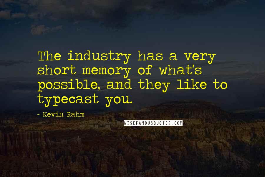 Kevin Rahm Quotes: The industry has a very short memory of what's possible, and they like to typecast you.