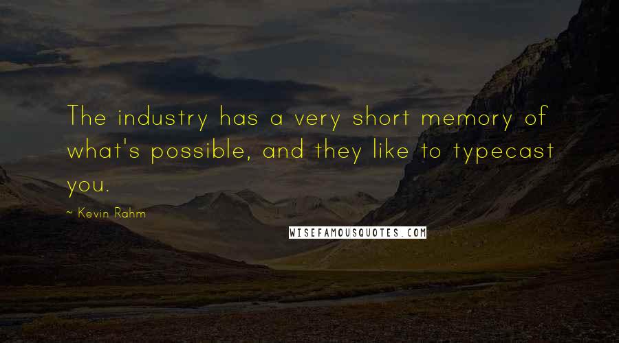 Kevin Rahm Quotes: The industry has a very short memory of what's possible, and they like to typecast you.