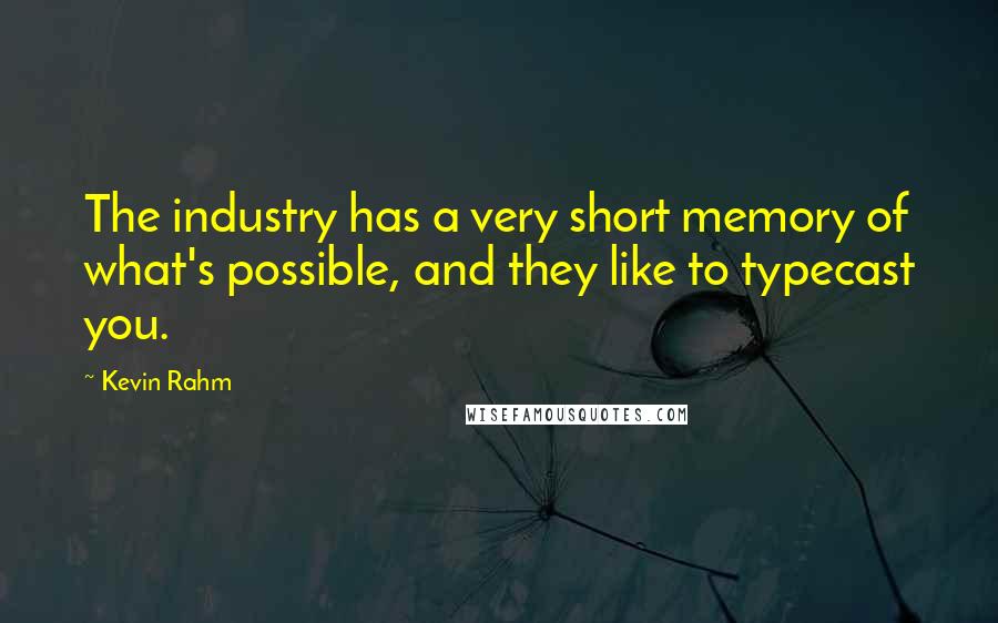 Kevin Rahm Quotes: The industry has a very short memory of what's possible, and they like to typecast you.