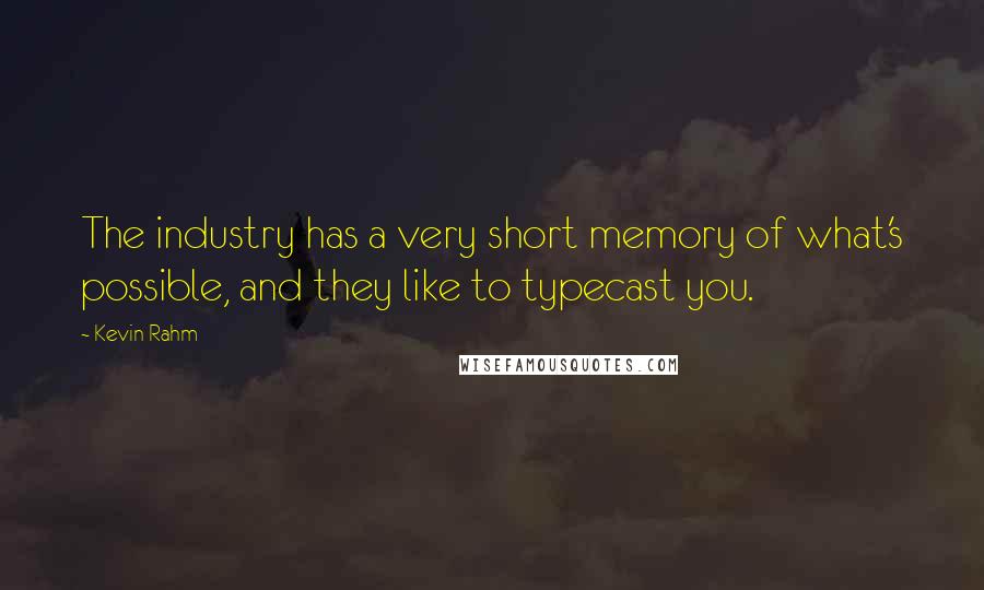 Kevin Rahm Quotes: The industry has a very short memory of what's possible, and they like to typecast you.