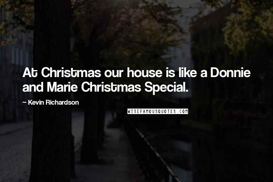 Kevin Richardson Quotes: At Christmas our house is like a Donnie and Marie Christmas Special.