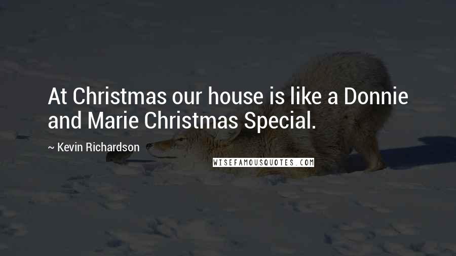 Kevin Richardson Quotes: At Christmas our house is like a Donnie and Marie Christmas Special.