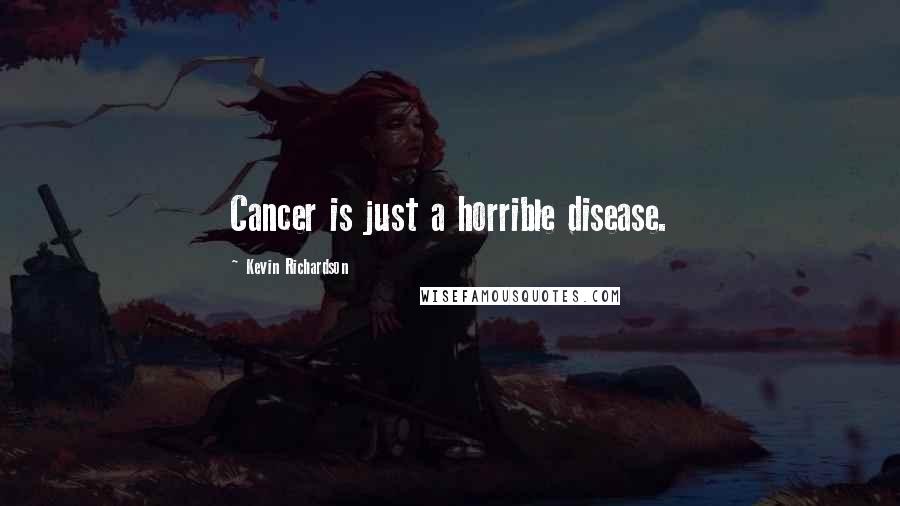 Kevin Richardson Quotes: Cancer is just a horrible disease.