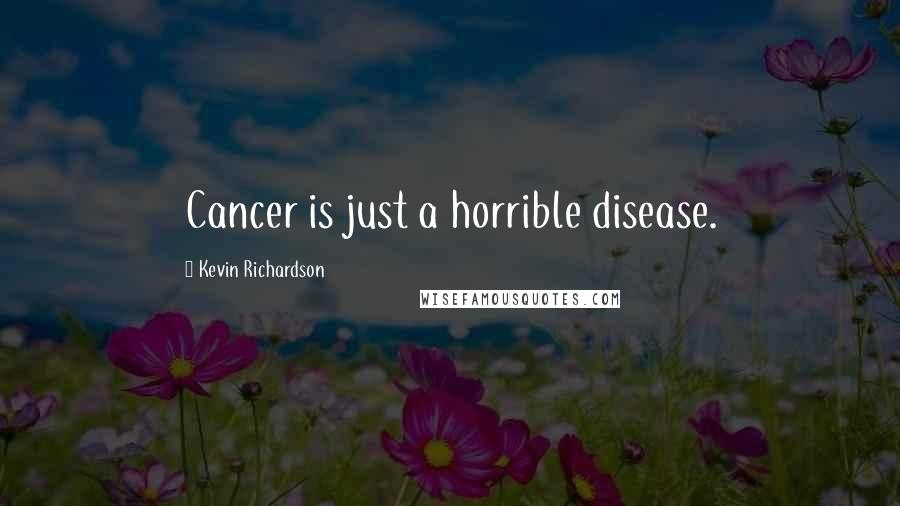Kevin Richardson Quotes: Cancer is just a horrible disease.
