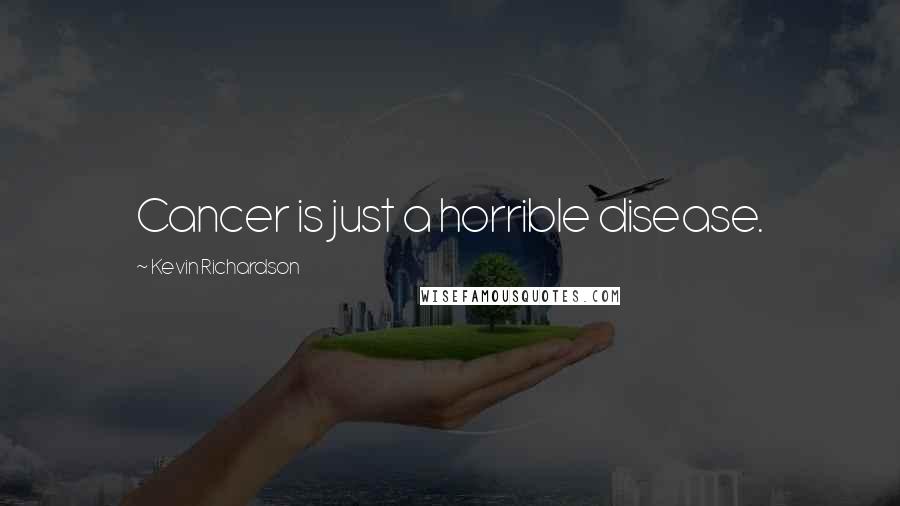 Kevin Richardson Quotes: Cancer is just a horrible disease.