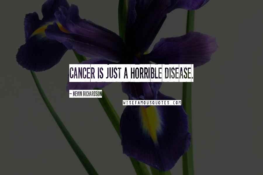 Kevin Richardson Quotes: Cancer is just a horrible disease.