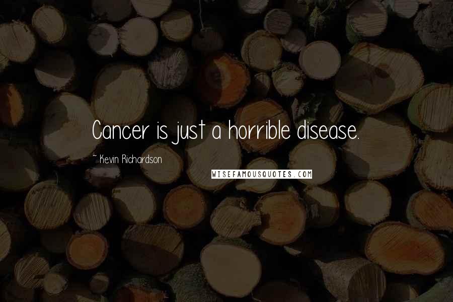 Kevin Richardson Quotes: Cancer is just a horrible disease.