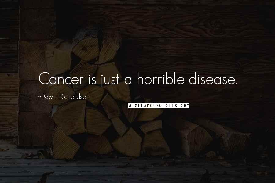 Kevin Richardson Quotes: Cancer is just a horrible disease.