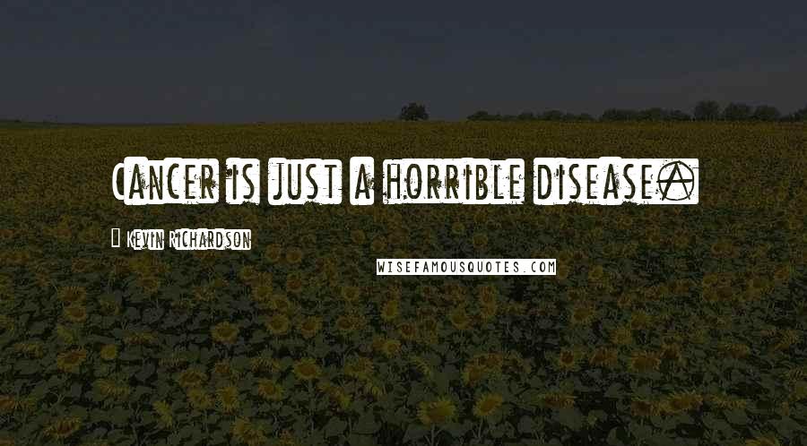 Kevin Richardson Quotes: Cancer is just a horrible disease.