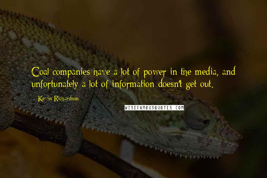 Kevin Richardson Quotes: Coal companies have a lot of power in the media, and unfortunately a lot of information doesn't get out.