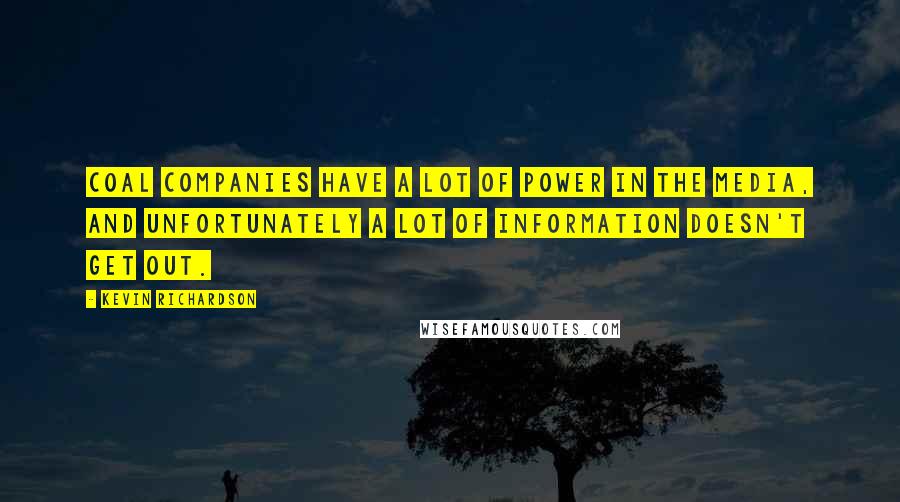 Kevin Richardson Quotes: Coal companies have a lot of power in the media, and unfortunately a lot of information doesn't get out.