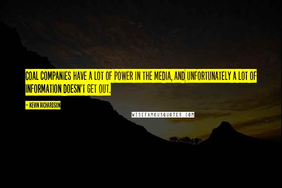 Kevin Richardson Quotes: Coal companies have a lot of power in the media, and unfortunately a lot of information doesn't get out.