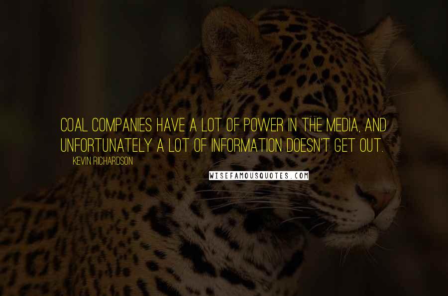 Kevin Richardson Quotes: Coal companies have a lot of power in the media, and unfortunately a lot of information doesn't get out.