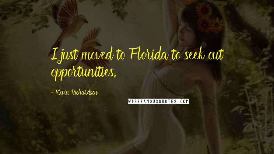 Kevin Richardson Quotes: I just moved to Florida to seek out opportunities.