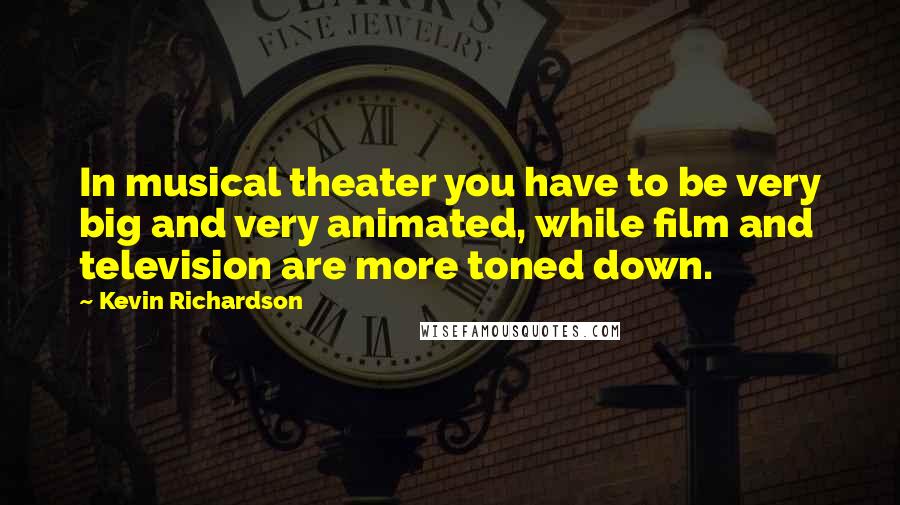 Kevin Richardson Quotes: In musical theater you have to be very big and very animated, while film and television are more toned down.