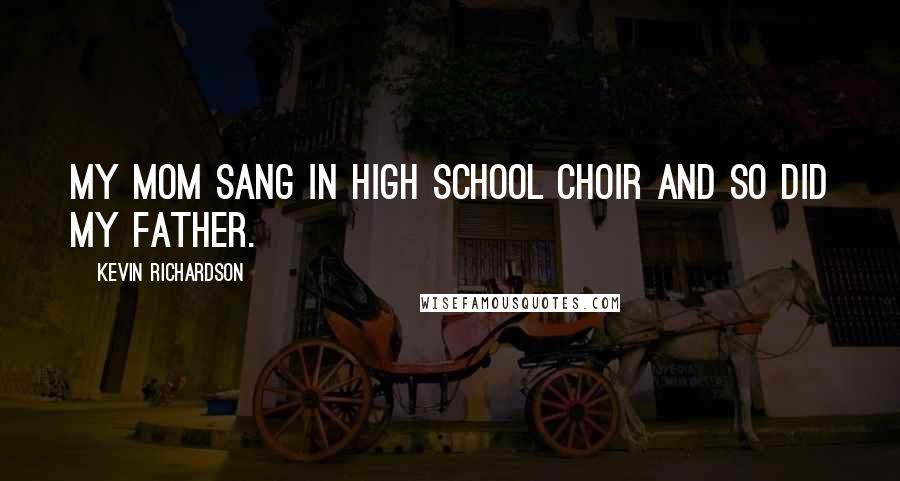 Kevin Richardson Quotes: My mom sang in high school choir and so did my father.