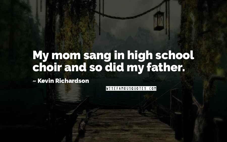 Kevin Richardson Quotes: My mom sang in high school choir and so did my father.
