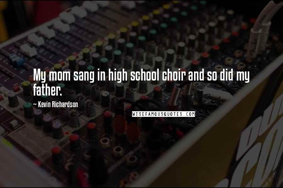Kevin Richardson Quotes: My mom sang in high school choir and so did my father.