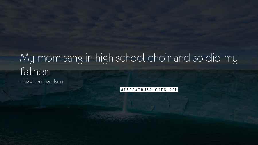 Kevin Richardson Quotes: My mom sang in high school choir and so did my father.