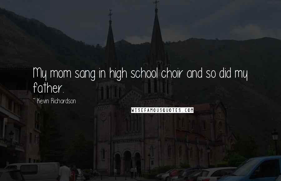 Kevin Richardson Quotes: My mom sang in high school choir and so did my father.