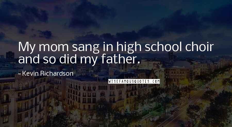 Kevin Richardson Quotes: My mom sang in high school choir and so did my father.