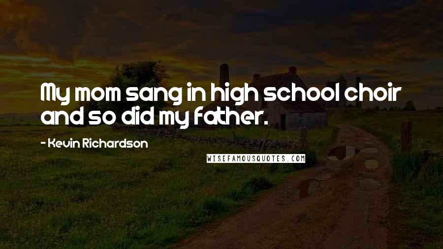 Kevin Richardson Quotes: My mom sang in high school choir and so did my father.