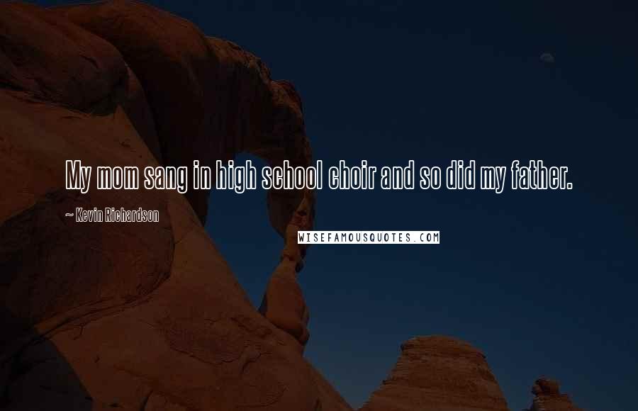 Kevin Richardson Quotes: My mom sang in high school choir and so did my father.