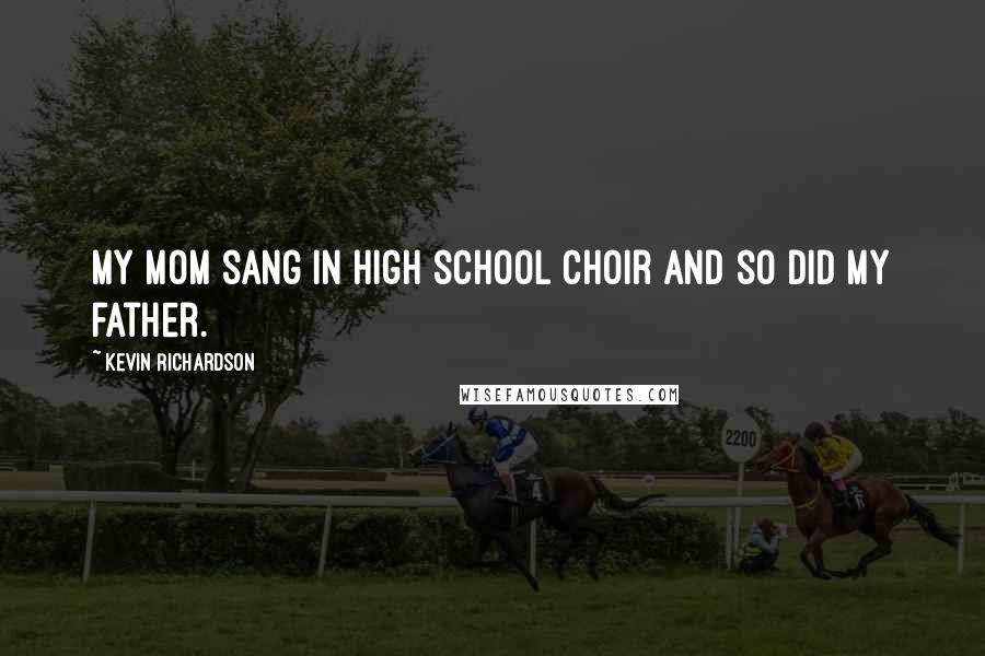 Kevin Richardson Quotes: My mom sang in high school choir and so did my father.