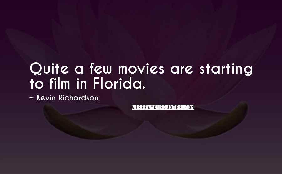 Kevin Richardson Quotes: Quite a few movies are starting to film in Florida.