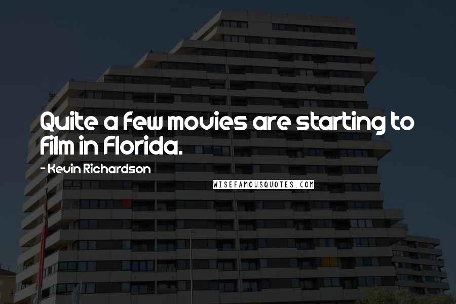 Kevin Richardson Quotes: Quite a few movies are starting to film in Florida.