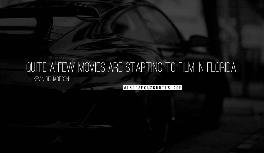 Kevin Richardson Quotes: Quite a few movies are starting to film in Florida.